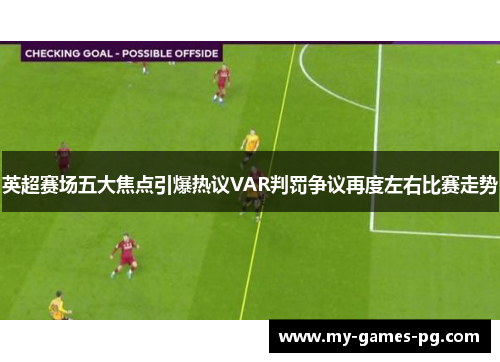 英超赛场五大焦点引爆热议VAR判罚争议再度左右比赛走势